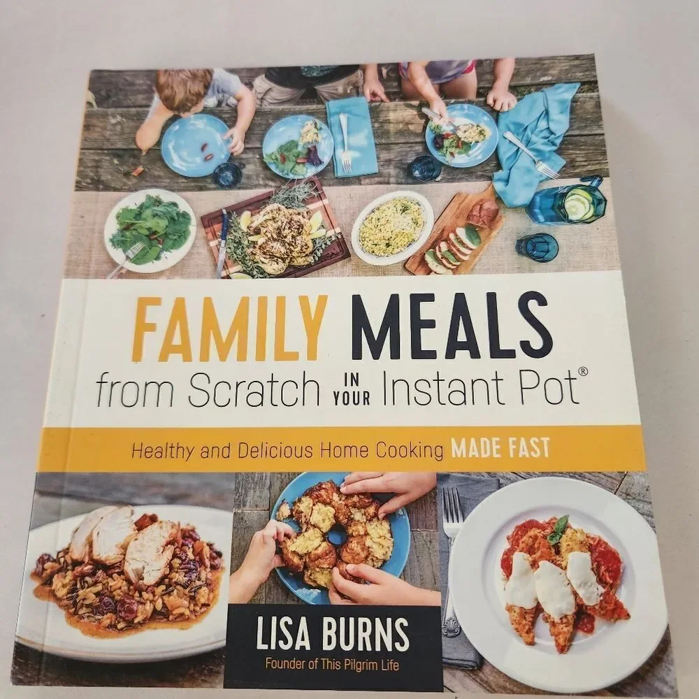 Family Meals from Scratch in Your Instant Pot Cookbook By Lisa Burns 192 Pages